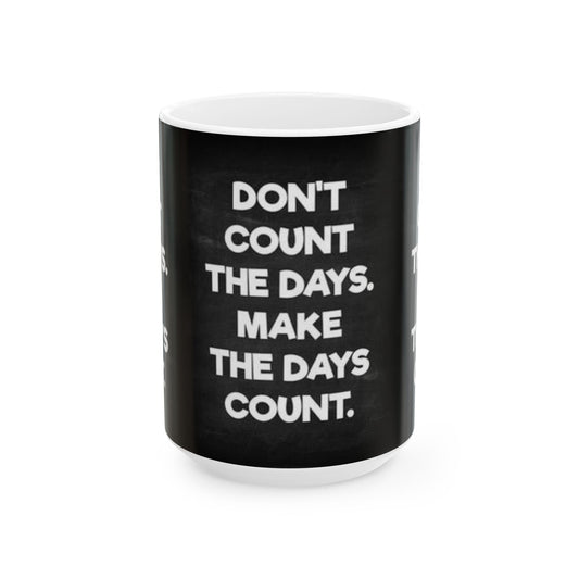 Make the days count, Ceramic Mug, (11oz, 15oz)